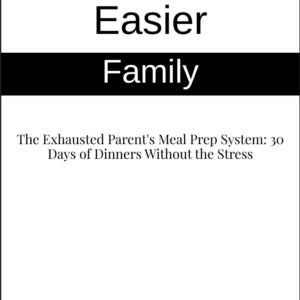 The Exhausted Parent’s Meal Prep System: 30 Days of Dinners Without the Stress