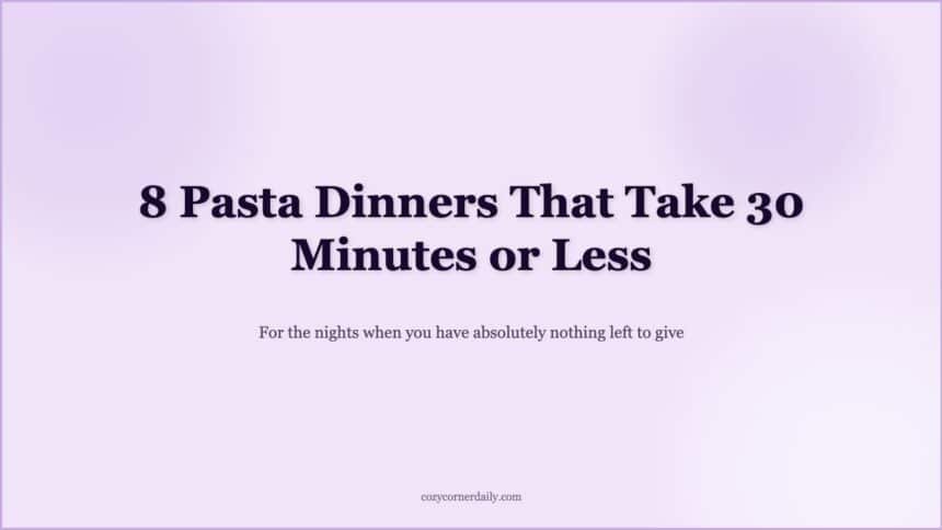 30-Minute Pasta Dinners for Nights When You Have Nothing Left to Give