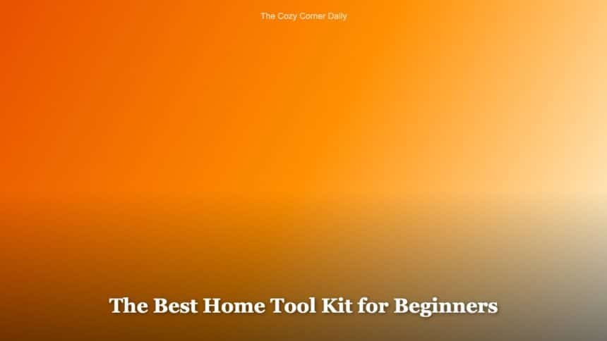 The Best Home Tool Kit for Beginners: What You Actually Need The Best Home Tool Kit for Beginners: What You Actually Need