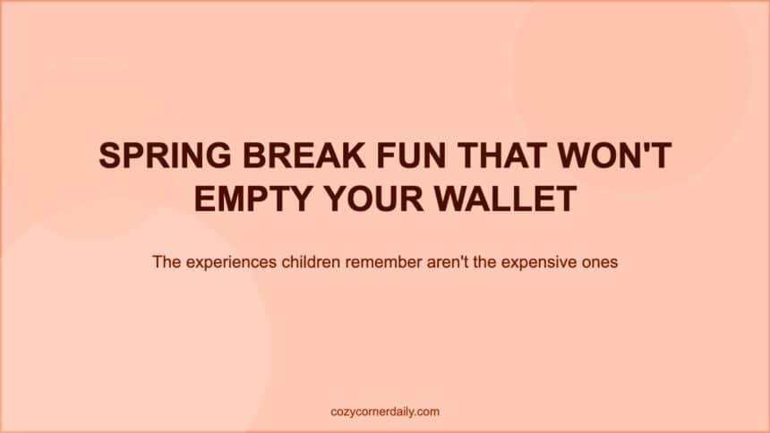 Spring Break Activities for Families That Cost Almost Nothing Spring Break Activities for Families That Cost Almost Nothing