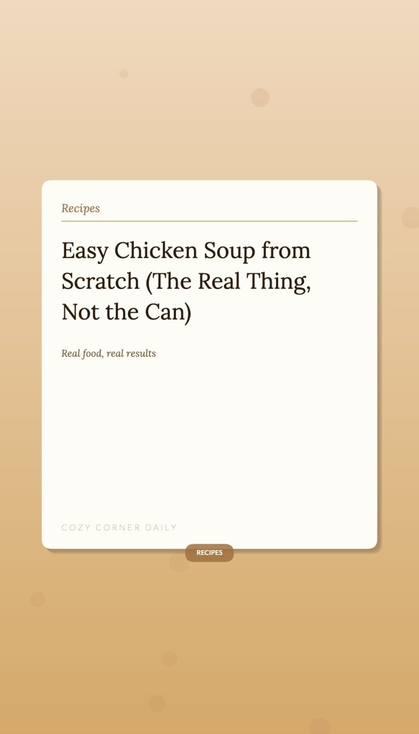 Easy Chicken Soup from Scratch (The Real Thing, Not the Can) Easy Chicken Soup from Scratch (The Real Thing, Not the Can)