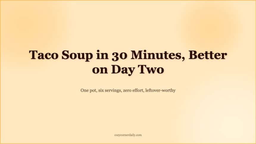 Easy Taco Soup Recipe, Ready in 30 Minutes and Better on Day Two