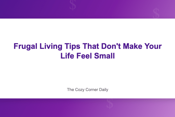 Frugal Living Tips That Don’t Make Your Life Feel Small