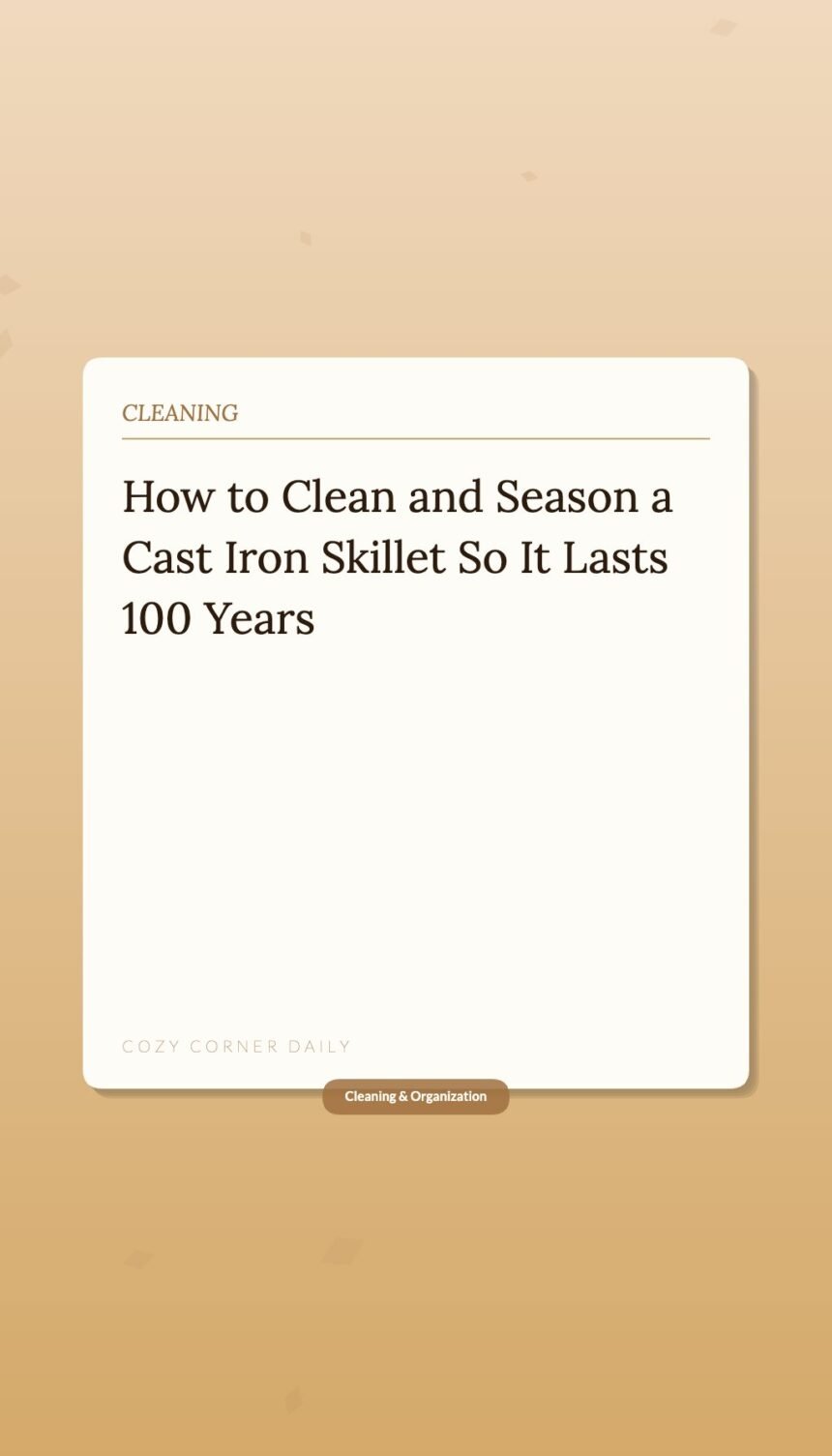 How to Clean and Season a Cast Iron Skillet So It Lasts 100 Years