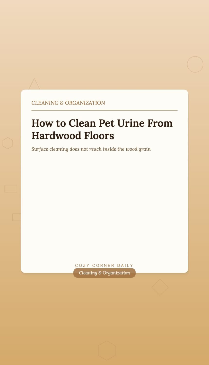 How to Clean Hardwood Floors With Pet Urine Stains That Won’t Budge