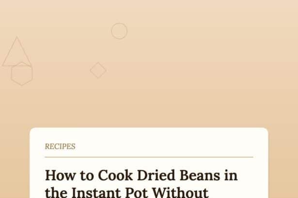 How to Cook Dried Beans in the Instant Pot Without Pre-Soaking