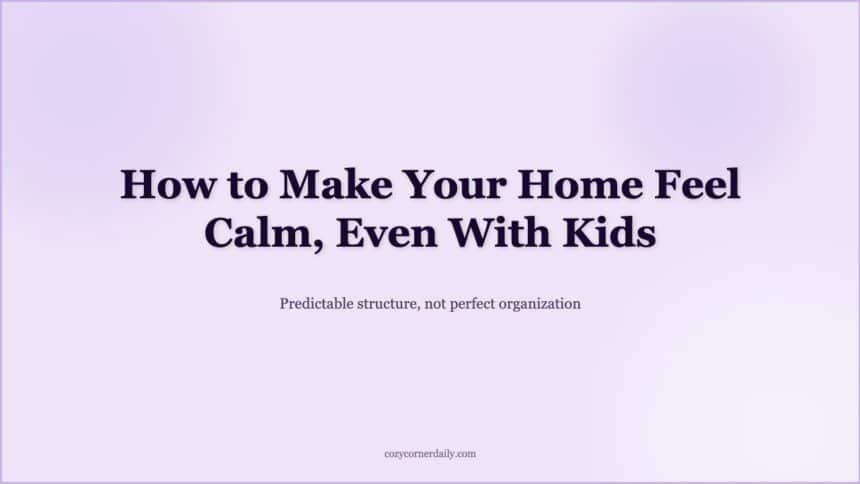 How to Create a Calm Home Environment When Everything Feels Chaotic