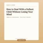 How to Deal With a Defiant Child Without Losing Your Authority or Your Mind