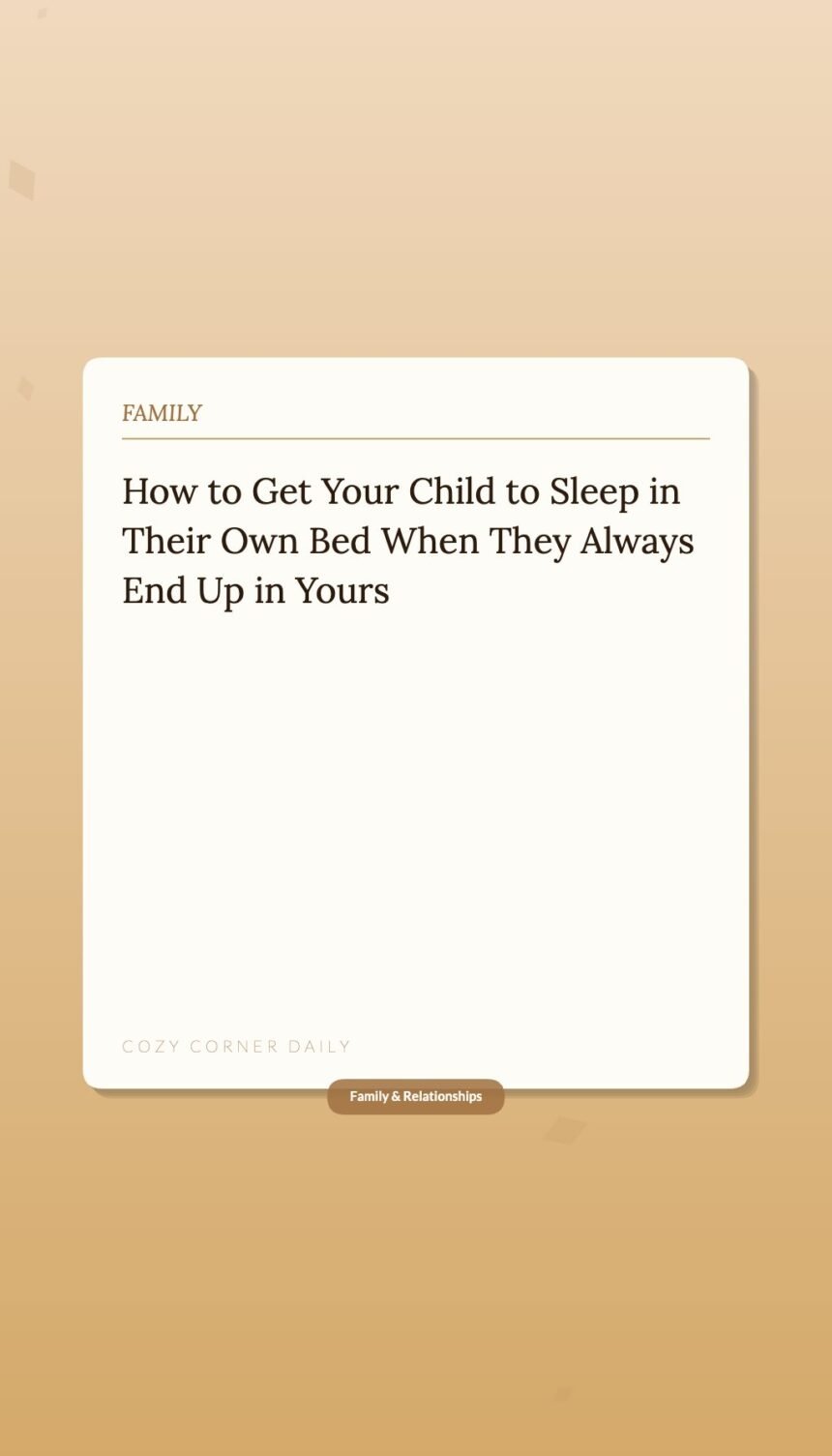 How to Get Your Child to Sleep in Their Own Bed When They Always End Up in Yours