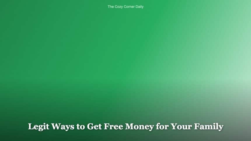Legit Ways to Get Free Money for Your Family That Actually Exist Legit Ways to Get Free Money for Your Family That Actually Exist