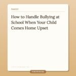 How to Handle Bullying at School When Your Child Comes Home Upset