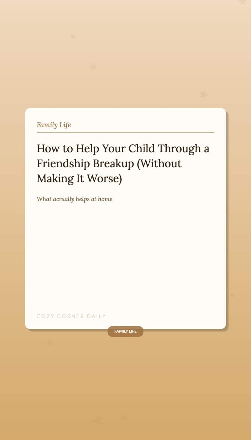 How to Help Your Child Through a Friendship Breakup (Without Making It Worse)