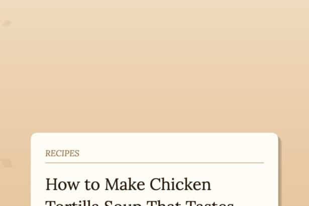 How to Make Chicken Tortilla Soup That Tastes Like It Took All Day