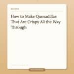 How to Make Quesadillas That Are Crispy All the Way Through