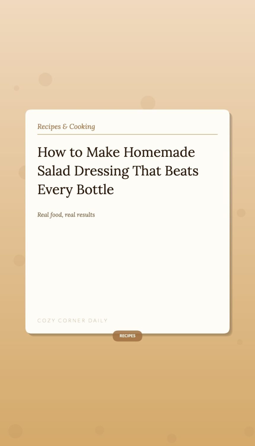 How to Make Homemade Salad Dressing That Beats Every Bottle in the Aisle
