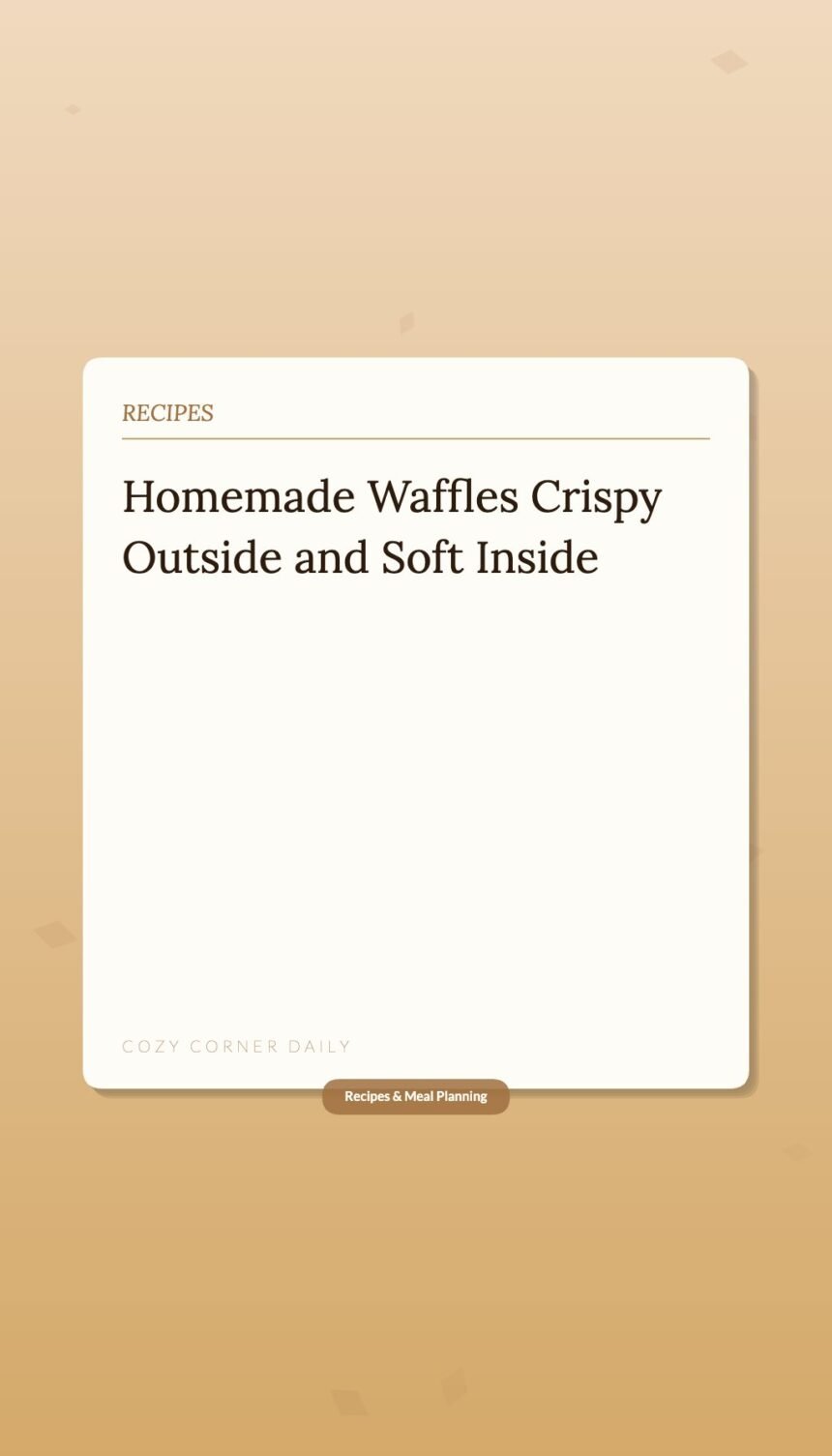 How to Make Homemade Waffles From Scratch That Are Crispy Outside and Soft Inside