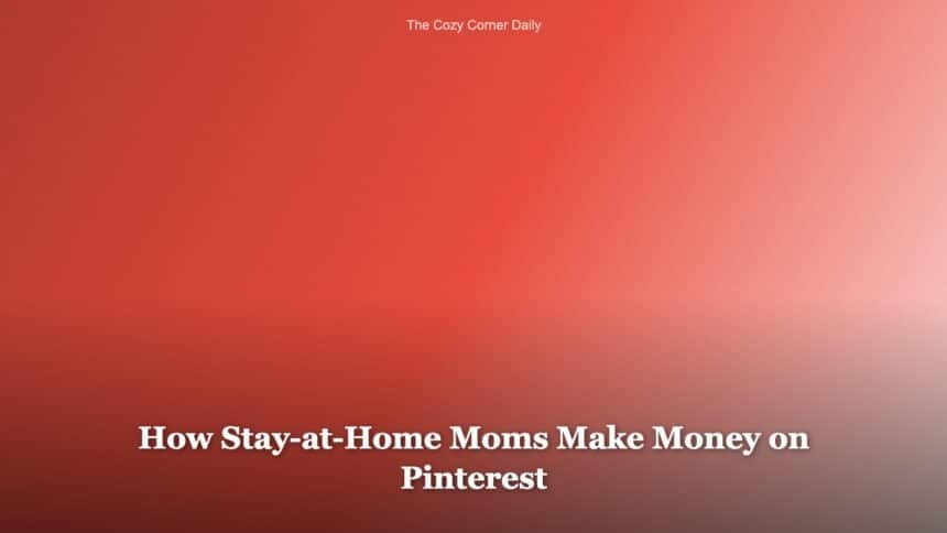 How Stay-at-Home Moms Actually Make Money on Pinterest How Stay-at-Home Moms Actually Make Money on Pinterest