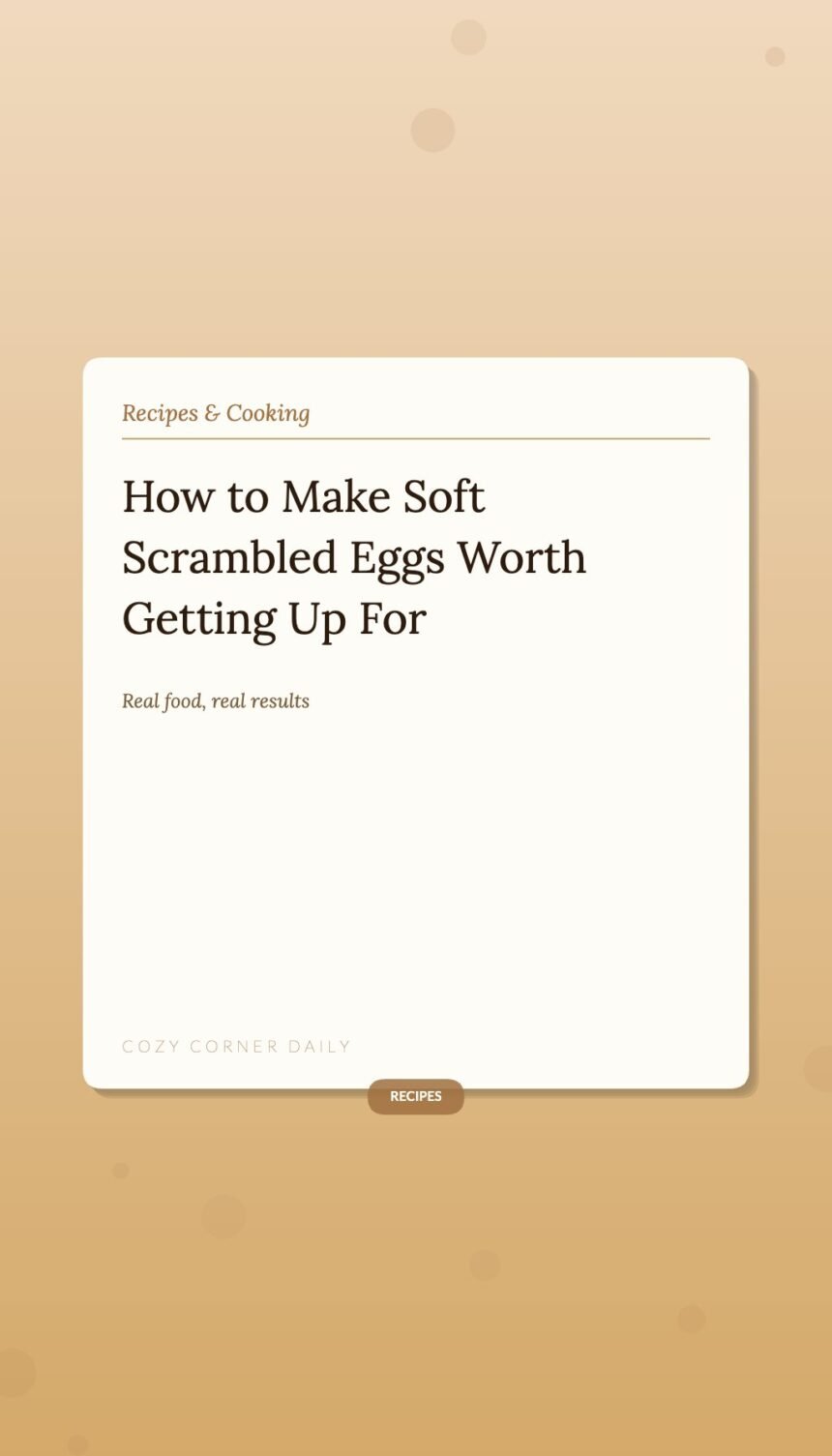 How to Make Soft Scrambled Eggs That Are Worth Getting Up For How to Make Soft Scrambled Eggs That Are Worth Getting Up For