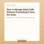 How to Manage Mom Guilt When You Feel Like You Are Never Enough