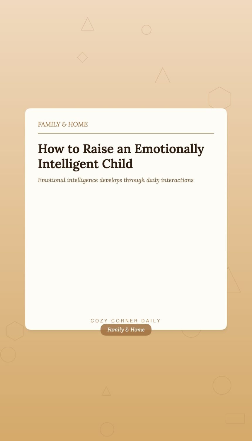 How to Raise an Emotionally Intelligent Child Without Making It a Project How to Raise an Emotionally Intelligent Child Without Making It a Project