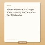 How to Reconnect as a Couple When Parenting Has Taken Over Your Relationship