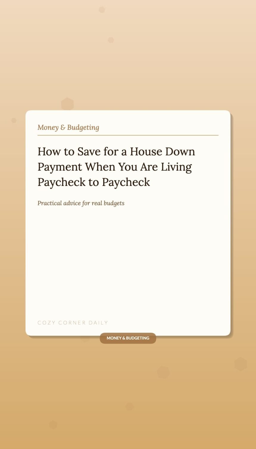 How to Save for a House Down Payment When You Are Living Paycheck to Paycheck