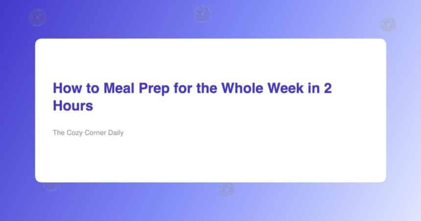How to Meal Prep for the Whole Week in 2 Hours