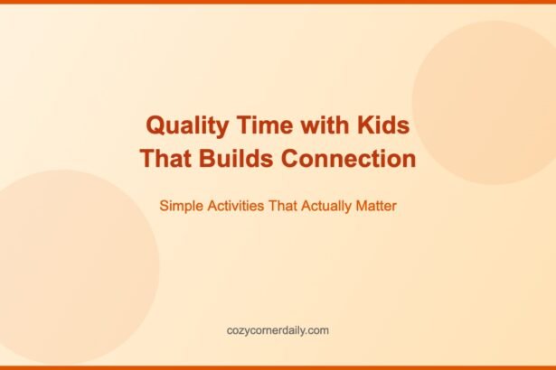 Quality Time with Kids That Actually Builds Connection