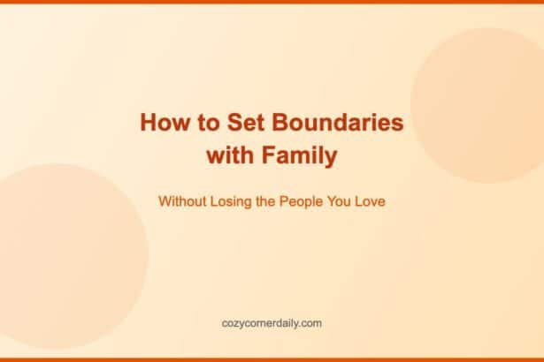 How to Set Boundaries with Family Without Losing Them