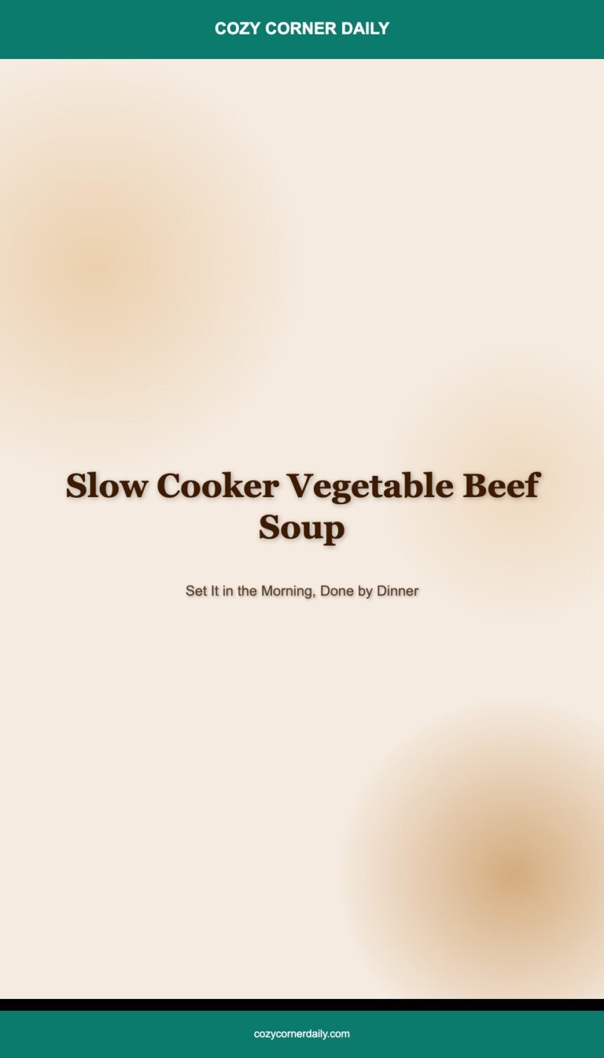 Slow Cooker Vegetable Beef Soup (Set It in the Morning, Done by Dinner)