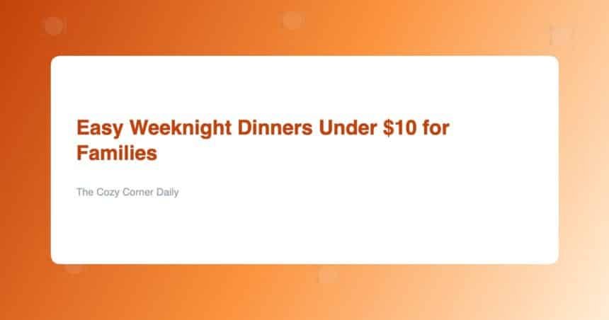 Easy Weeknight Dinners Under  for Families