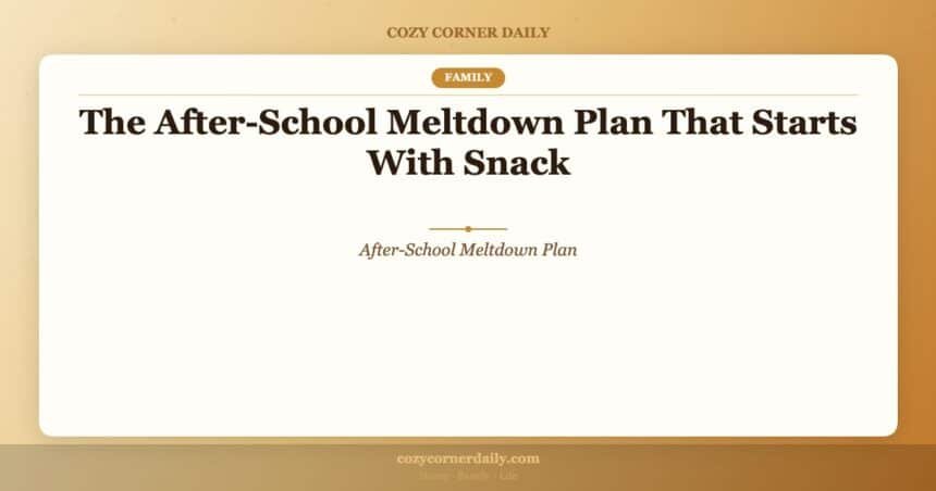 The After-School Meltdown Plan That Starts With Snack