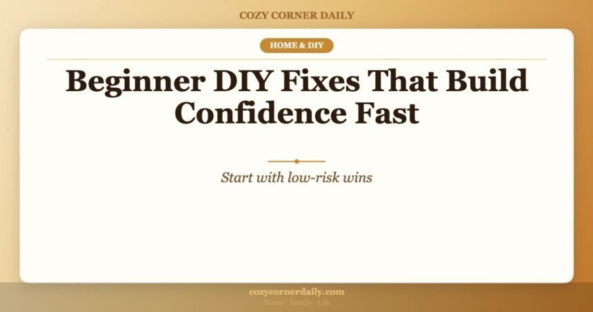 Beginner DIY Fixes That Build Confidence Fast