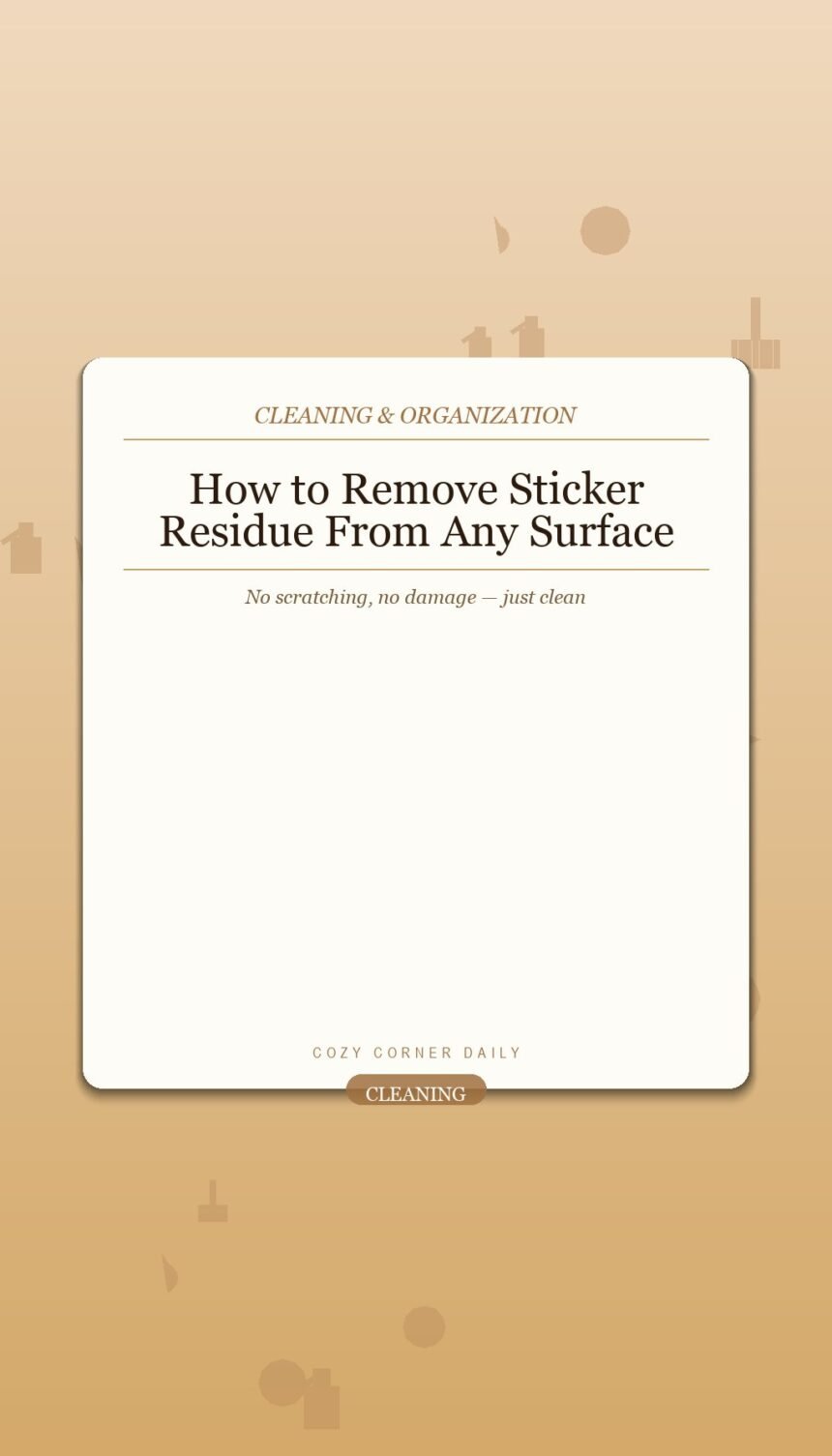 How to Remove Sticker Residue From Any Surface Without Scratching