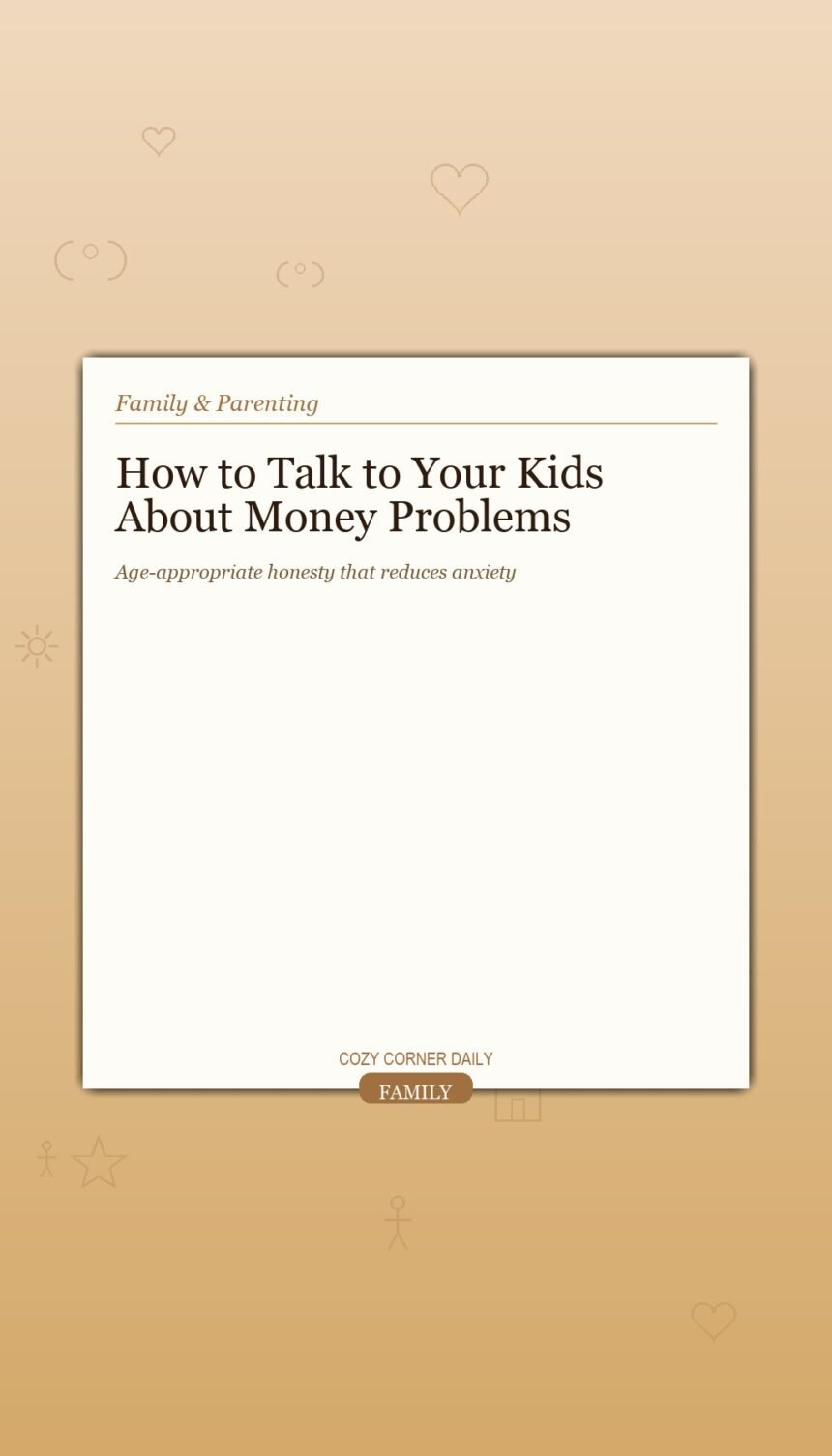 How to Talk to Your Kids About Money Problems Without Scaring Them How to Talk to Your Kids About Money Problems Without Scaring Them