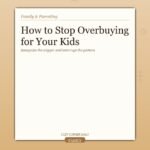 How to Stop Overbuying for Your Kids Without Feeling Like the Mean Parent