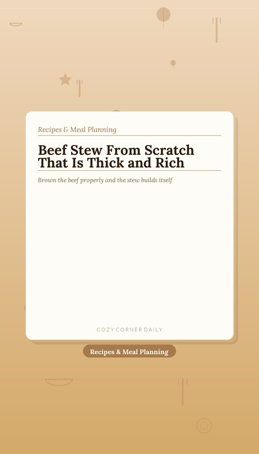 How to Make Beef Stew From Scratch That Is Thick and Rich