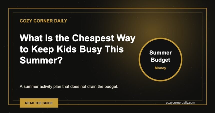What Is the Cheapest Way to Keep Kids Busy This Summer?