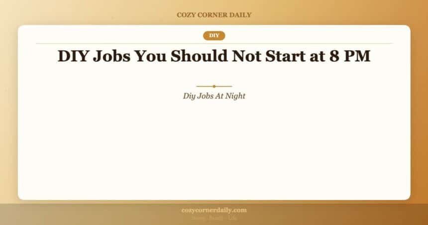 DIY Jobs You Should Not Start at 8 PM
