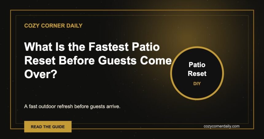 What Is the Fastest Patio Reset Before Guests Come Over?