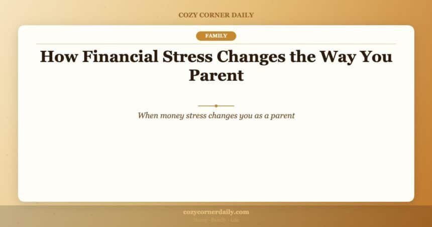 How Financial Stress Changes the Way You Parent