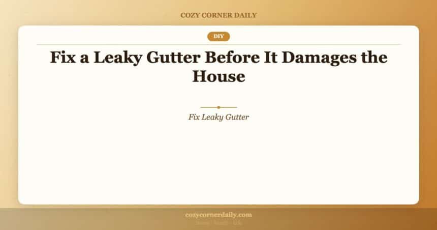 Fix a Leaky Gutter Before It Damages the House