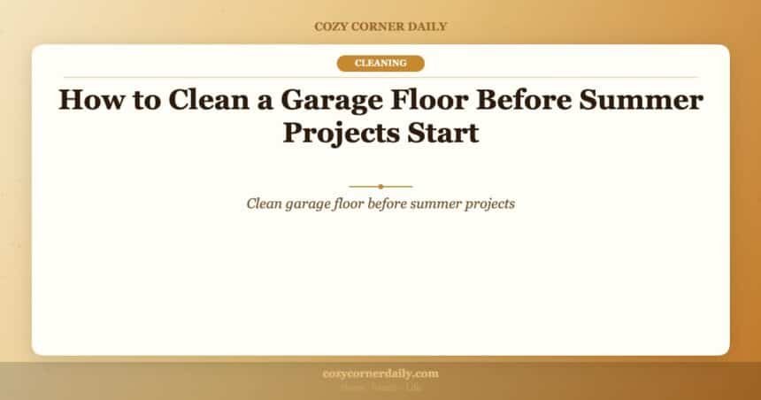 How to Clean a Garage Floor Before Summer Projects Start