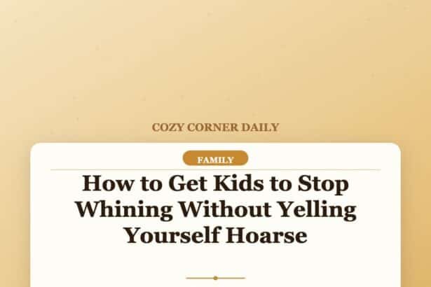 How to Get Kids to Stop Whining Without Yelling Yourself Hoarse