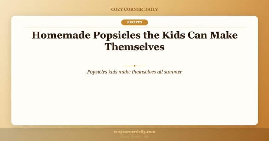 Homemade Popsicles the Kids Can Make Themselves