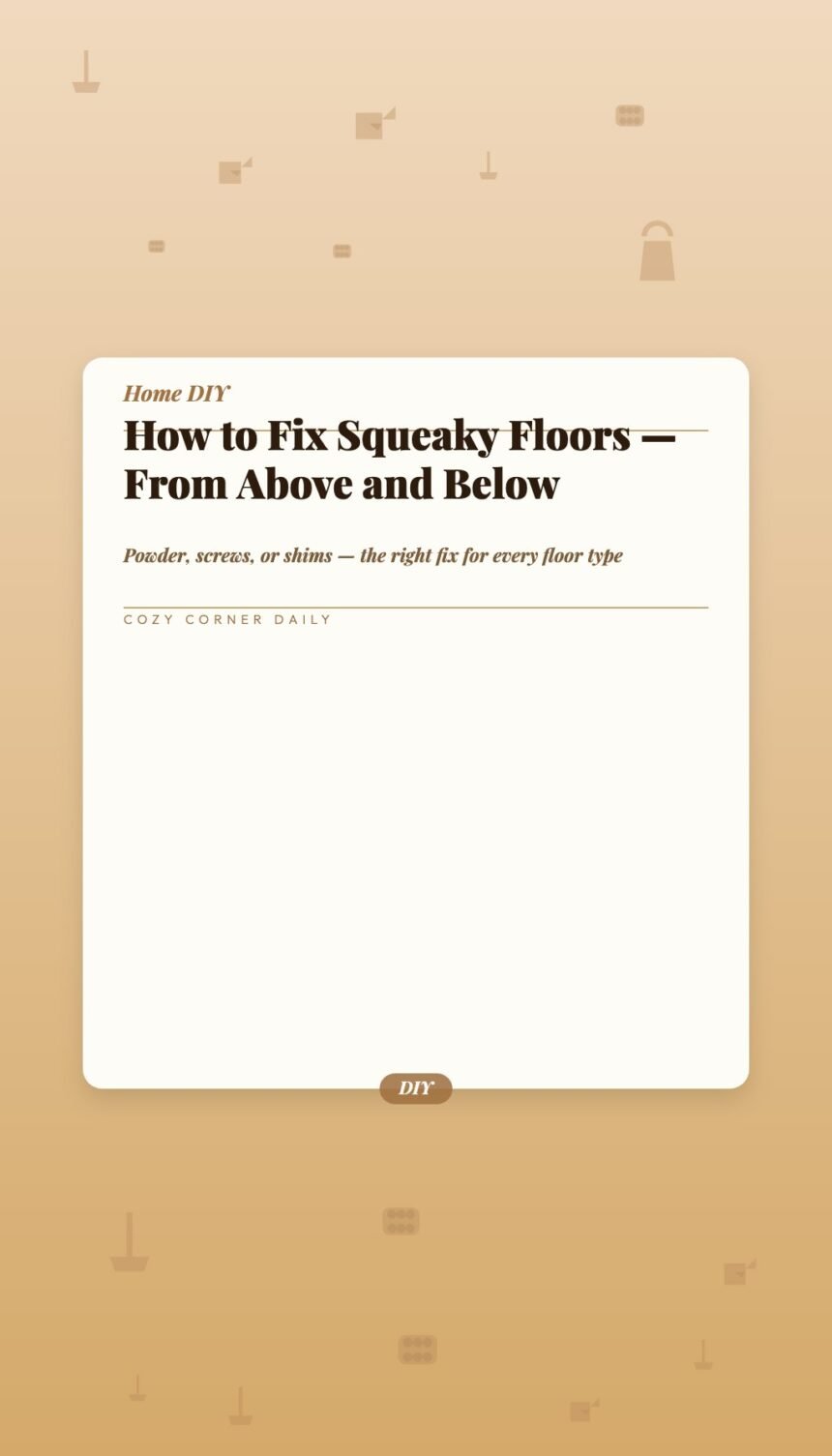 How to Fix Squeaky Floors  –  From Above and Below