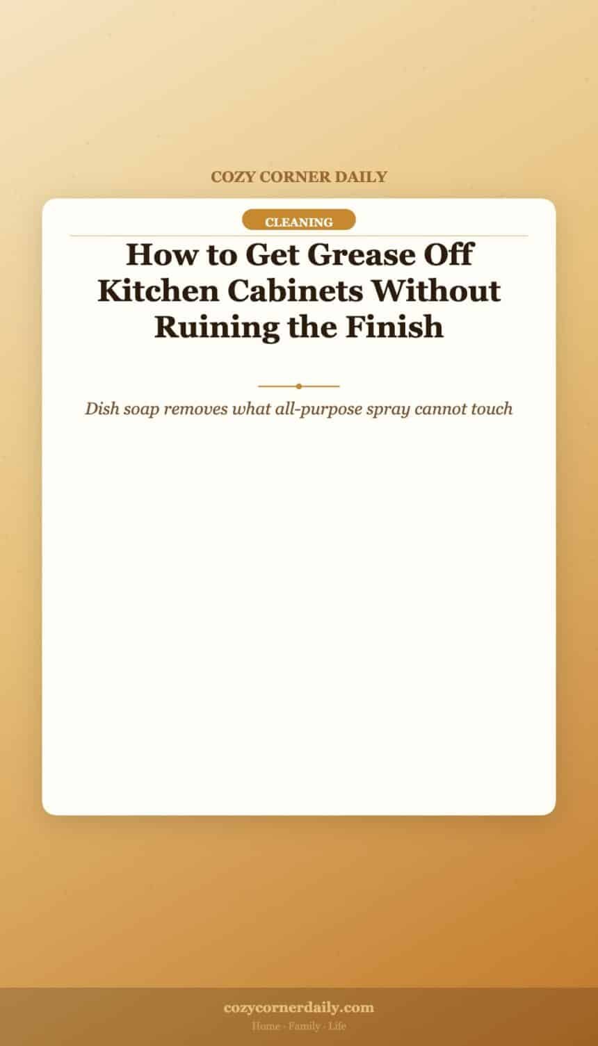 How to Get Grease Off Kitchen Cabinets Without Ruining the Finish