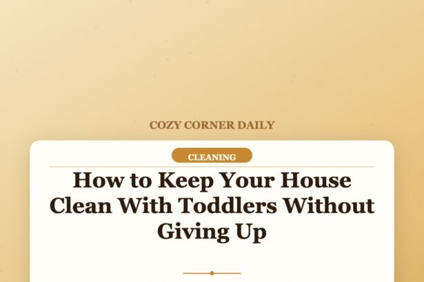 How to Keep Your House Clean With Toddlers Without Giving Up