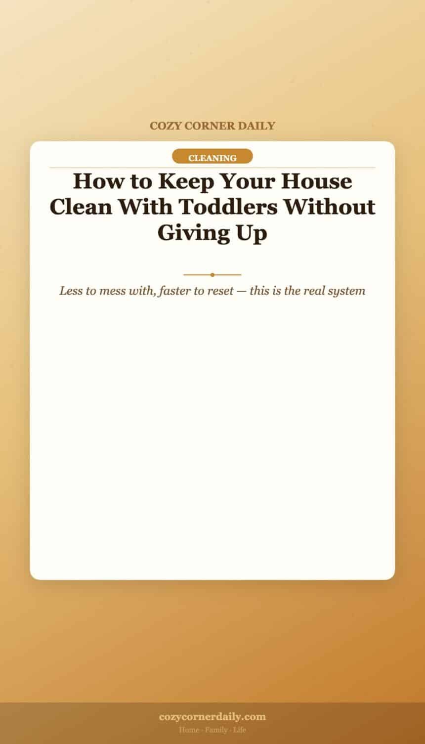 How to Keep Your House Clean With Toddlers Without Giving Up