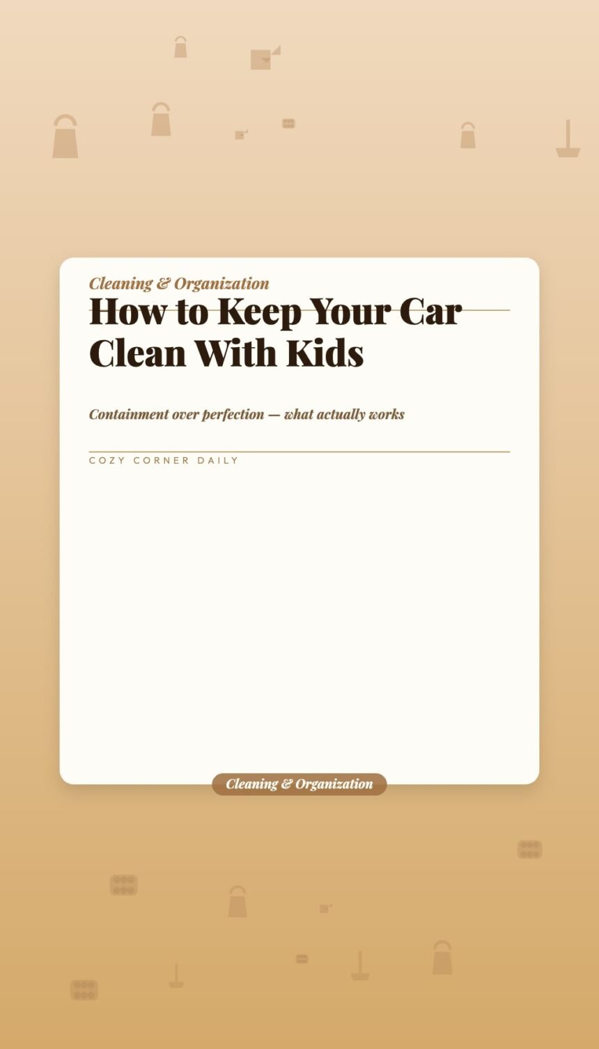 How to Keep Your Car Clean With Kids (Realistic Advice That Actually Works)